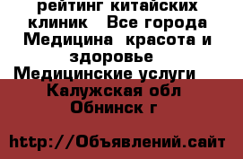 рейтинг китайских клиник - Все города Медицина, красота и здоровье » Медицинские услуги   . Калужская обл.,Обнинск г.